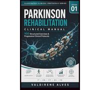 Parkinson Rehabilitation Clinical Manual: 100 Structured Exercises & Progressive Clinical Protocols