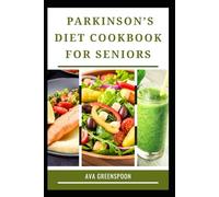 PARKINSON’S DIET COOKBOOK FOR SENIORS: Easy to Digest Recipes to Support Mobility and Brain Health