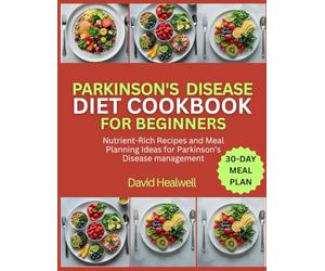 PARKINSON’S DISEASE DIET COOKBOOK FOR BEGINNERS: Nutrient-Rich Recipes and Meal Planning Ideas for Parkinson’s Disease management