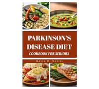 PARKINSON’S DISEASE DIET COOKBOOK FOR SENIORS: Quick & Easy 80 Recipes to Support Health, Energy, and Quality of Life
