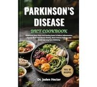 PARKINSON’S DISEASE DIET COOKBOOK: Wholesome Meal Plans And Healing Foods To Reduce Inflammation, Improve Brain And Muscle Vitality, Boost Immune Defense, And Encourage Long-Term Wellbeing