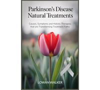 Parkinson’s Disease Natural Treatments: Causes, Symptoms, and Holistic Therapies That Are Transforming Treatment Paths