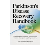Parkinson’s Disease Recovery Handbook: Science-Backed Prevention, Symptom Relief, Exercise Strategies & Daily Living Solutions