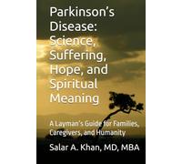 Parkinson’s Disease: Science, Suffering, Hope, and Spiritual Meaning: A Layman’s Guide for Families, Caregivers, and Humanity