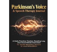 Parkinson’s Voice & Speech Therapy Journal: Daily Speech Therapy Exercises & Vocal Rehab Tracker for Stroke Recovery, Seniors, and Loud Voice ... Articulation, and Communication Confidence.