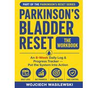 Parkinson's Bladder Reset: The Workbook: An 8-Week Daily Log & Bladder-Training Program for Urgency, Leaks, and Night Trips - Pelvic-Floor Exercises, Symptom Tracker & Doctor-Visit Prep