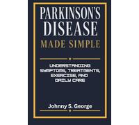 Parkinson's Disease Made Simple: Understanding Symptoms, Treatments, Exercise, and Daily Care