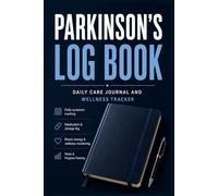 Parkinson's Log Book: Daily Care Journal and Wellness Tracker: Complete Log for Tracking Side Effects, Mood Changes, and Mobility Issues