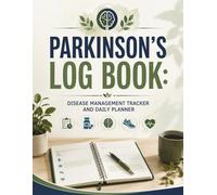 Parkinson's Log Book: Disease Management Tracker and Daily Planner: A Daily Journal to Track Symptoms, Medication, Wellbeing, and Physical Activity