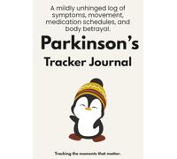 Parkinson's Tracker Journal: A mildly unhinged log of symptoms, movement, medication schedules, and body betrayal.