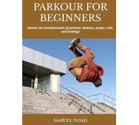PARKOUR FOR BEGINNERS: Master the fundamentals of parkour: balance, jumps, rolls, and landings