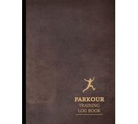 Parkour Training Log Book: Master Every Move. Ideal for Freerunners, Urban Athletes & Movement Enthusiasts