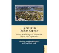 Parks in the Balkan Capitals: Leisure, Urban Impact, Monuments, Stories, and Significance: 21