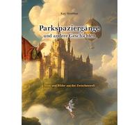 Parkspaziergänge und andere Geschichten: Texte und Bilder aus der Zwischenwelt