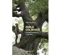 Parla col bosco. Dialoghi e meditazioni con gli alberi