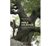 Parla col bosco. Dialoghi e meditazioni con gli alberi