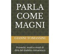 PARLA COME MAGNI: Proverbi, motti e modi di dire del dialetto romanesco