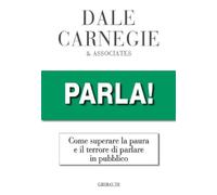 Parla! Come superare la paura e il terrore di parlare in pubblico