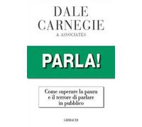 Parla! Come superare la paura e il terrore di parlare in pubblico