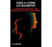 Parla come un bambino: Il metodo naturale per imparare le lingue straniere