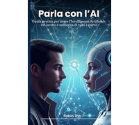 Parla con l'AI: Guida pratica per usare l’Intelligenza Artificiale nel lavoro e nella vita di tutti i giorni