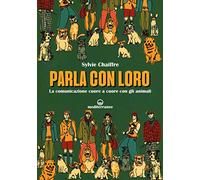Parla con loro. La comunicazione cuore a cuore con gli animali