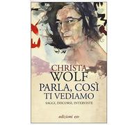 Parla, così ti vediamo. Saggi, discorsi, interviste
