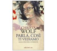 Parla, così ti vediamo. Saggi, discorsi, interviste - 2015 - E/O