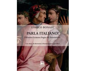 Parla italiano Difendere la nostra lingua dai forestierismi. Ediz. integr...