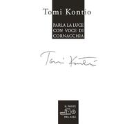 Libri Tomi Kontio - Parla La Luce Con Voce Di Cornacchia. Testo Finlandese A Fro