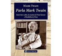 Parla Mark Twain. Interviste scelte al creatore di Tom Sawyer e Huckleberry Finn
