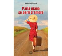 Parla piano se parli d'amore - Arrigoni Simona