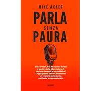 Parla senza paura. Sei nervoso, hai la nausea e inizi a sudare solo al pensiero di parlare in pubblico? Leggi questo libro e diventerai un oratore entusiasta, motivato e appassionato.