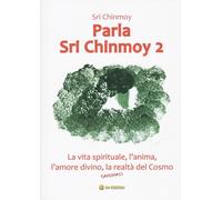 Parla Sri Chinmoy. La vita spirituale, l'anima, l'amore divino, la realtà del cosmo (Vol. 2)