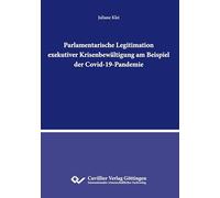 Parlamentarische Legitimation exekutiver Krisenbewältigung am Beispiel der Covid-19-Pandemie
