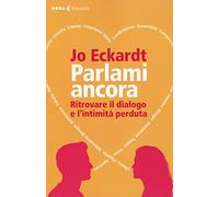 Parlami ancora. Ritrovare il dialogo e l'intimità perduta