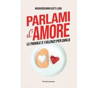 Parlami d'amore. Le parole e i silenzi per dirlo