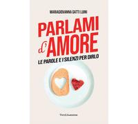 Parlami d'amore. Le parole e i silenzi per dirlo - Gatti Luini MariaGiovanna