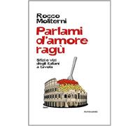 Parlami d'amore ragù. Sfizi e vizi degli italiani a tavola
