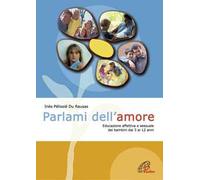 Parlami dell'amore. Educazione affettiva e sessuale dei bambini dai 3 ai 12 anni