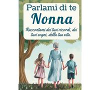 Parlami di te, nonna: Raccontami dei tuoi ricordi, dei tuoi sogni, della tua vita.