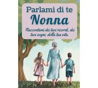 Parlami di te, nonna: Raccontami dei tuoi ricordi, dei tuoi sogni, della tua vita.