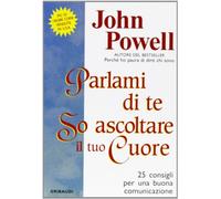 Parlami di te so ascoltare il tuo cuore. 25 consigli per una buona comunicazione