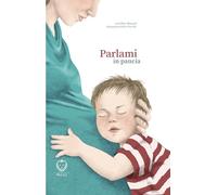 Libri Elisa Mazzoli - Parlami In Pancia. Ediz. Illustrata