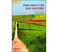 Parlando con San Giacomo. Sulla via di Compostela