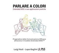 Parlare a Colori: Comprendere se stessi e gli altri per comunicare, decidere e guidare con efficacia