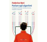 Parlare agli algoritmi. Intelligenza artificiale: trent'anni di errori, sc...