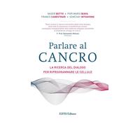 Parlare al cancro. La ricerca del dialogo per riprogrammare le ce