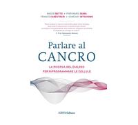 Parlare al cancro. La ricerca del dialogo per riprogrammare le cellule - B...
