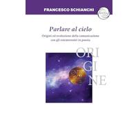 Parlare al cielo. Origini ed evoluzione della comunicazione con gli extraterrestri in poesia